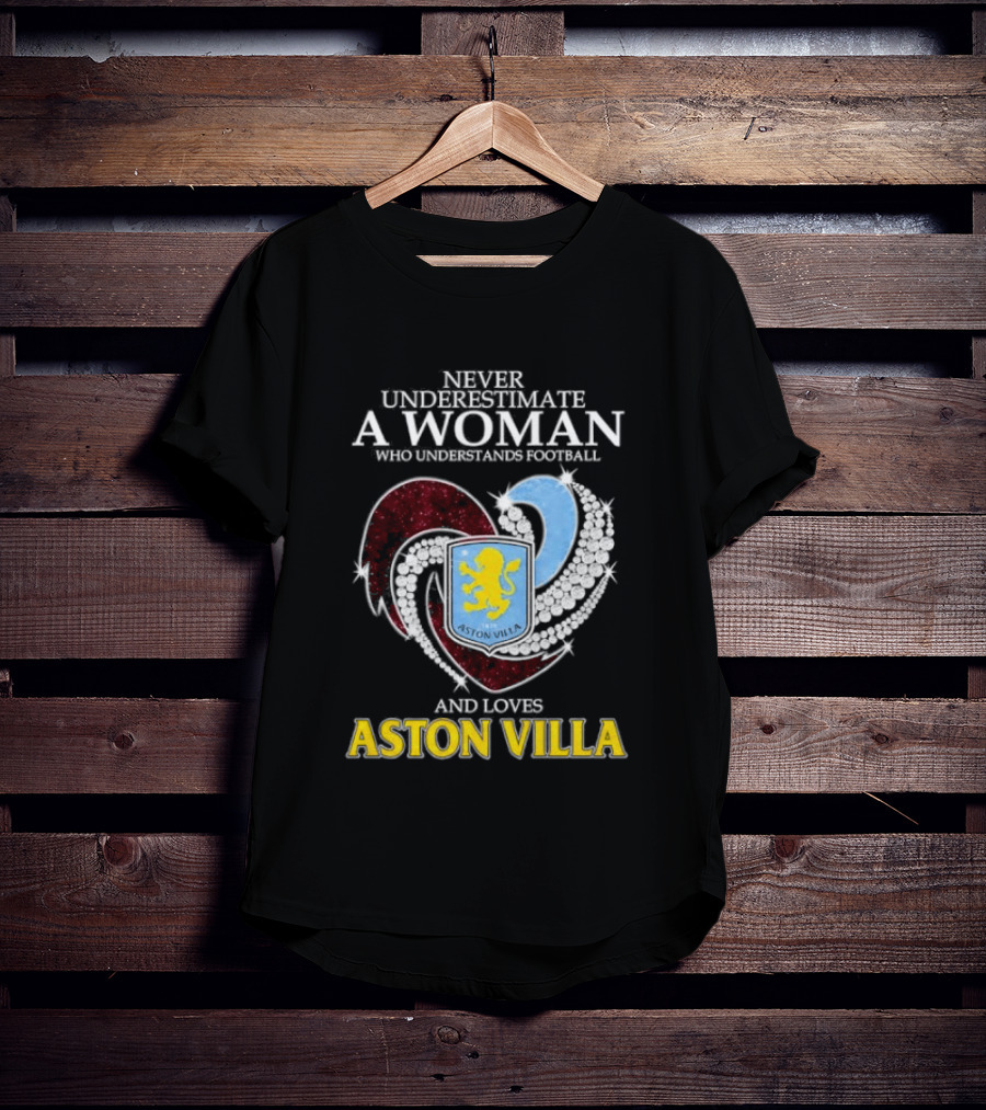 Never Underestimate A Woman Who Understands Football And Loves Aston Villa T-Shirt