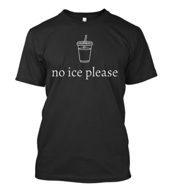 No Ice Please Cup Beverage '26 T-Shirt