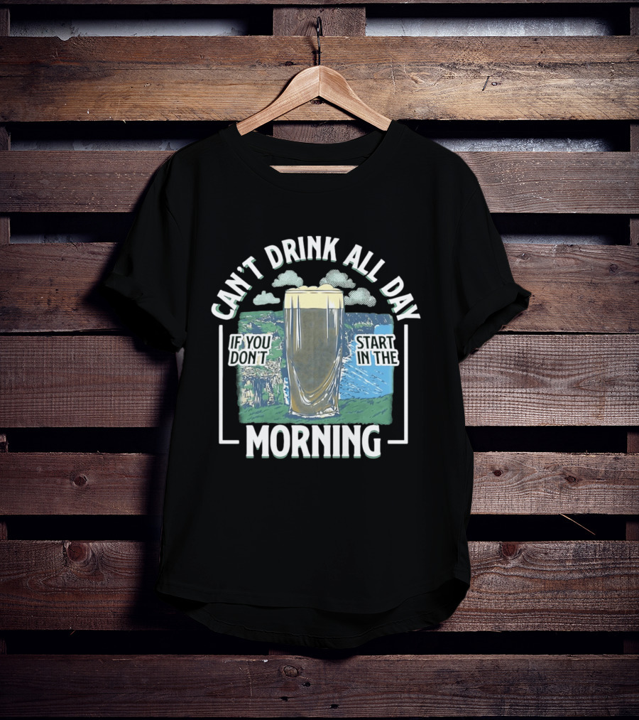 Can't Drink All Day If You Don't Start In The Morning Guinness Beer T-Shirt