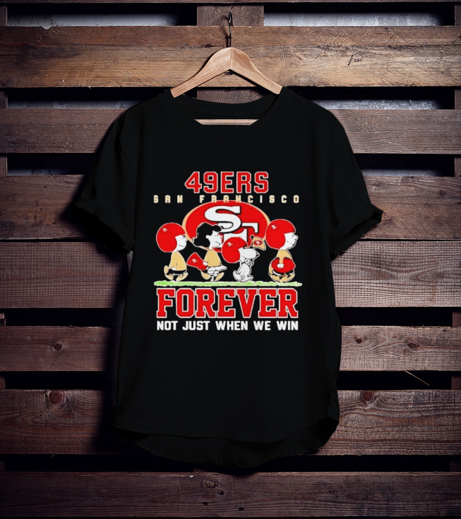 San Francisco 49ers Forever Peanuts Not Just When We Win T-Shirt