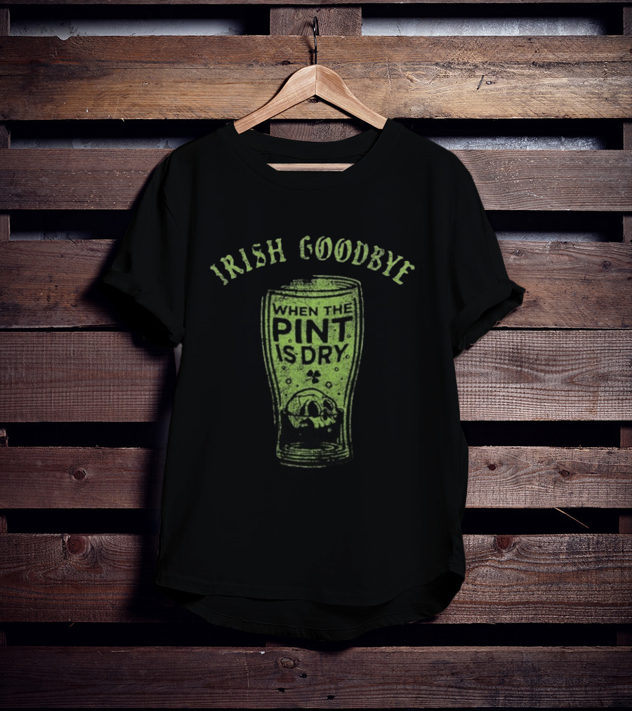 Irish Goodbye When The Pint Is Dry Skull St Patrick's Day T-Shirt