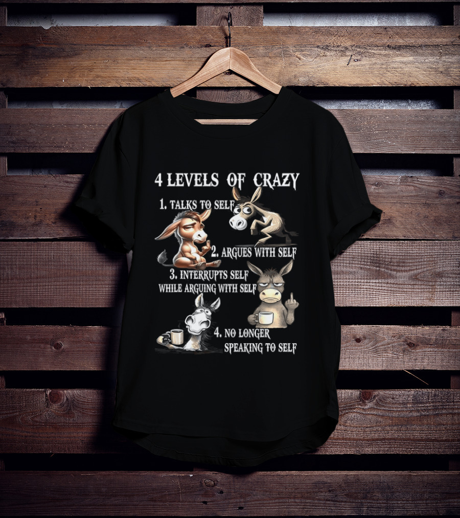 4 Levels Of Crazy Donkey Meme Talks Argues Interrupts No Longer Speaking T-Shirt