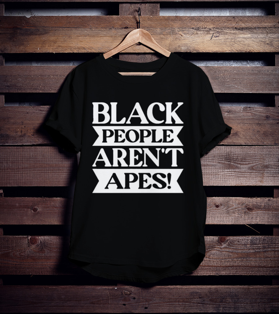 Black People Aren't Apes Anti Racism T-Shirt