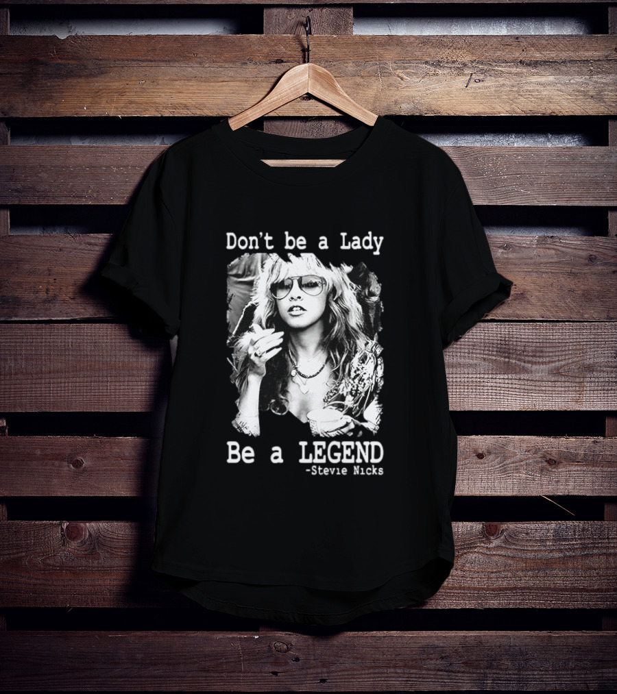 Stevie Nicks Don't Be A Lady Be A Legend T-Shirt
