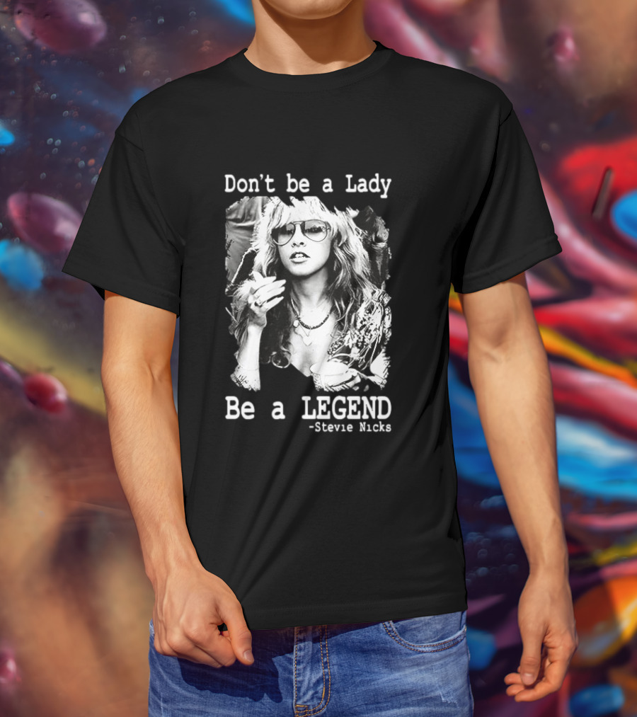 Stevie Nicks Don't Be A Lady Be A Legend T-Shirt