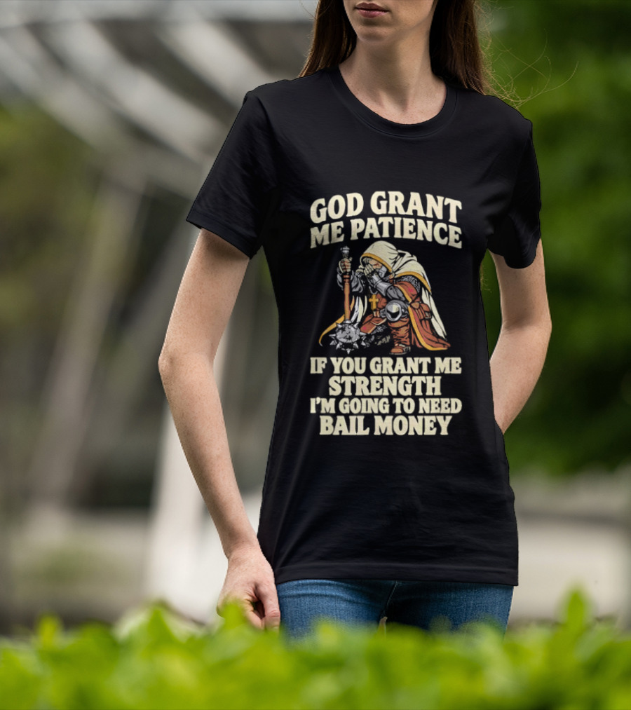 God Grant Me Patience If You Grant Me Strength I'm Going To Need Bail Money T-Shirt