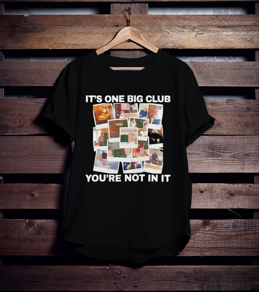 It's One Big Club And You're Not In It Epstein Files Polaroid Collage T-Shirt