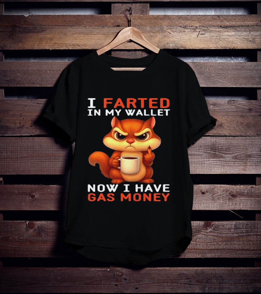 I Farted In My Wallet Now I Have Gas Money Squirrel Meme T-Shirt