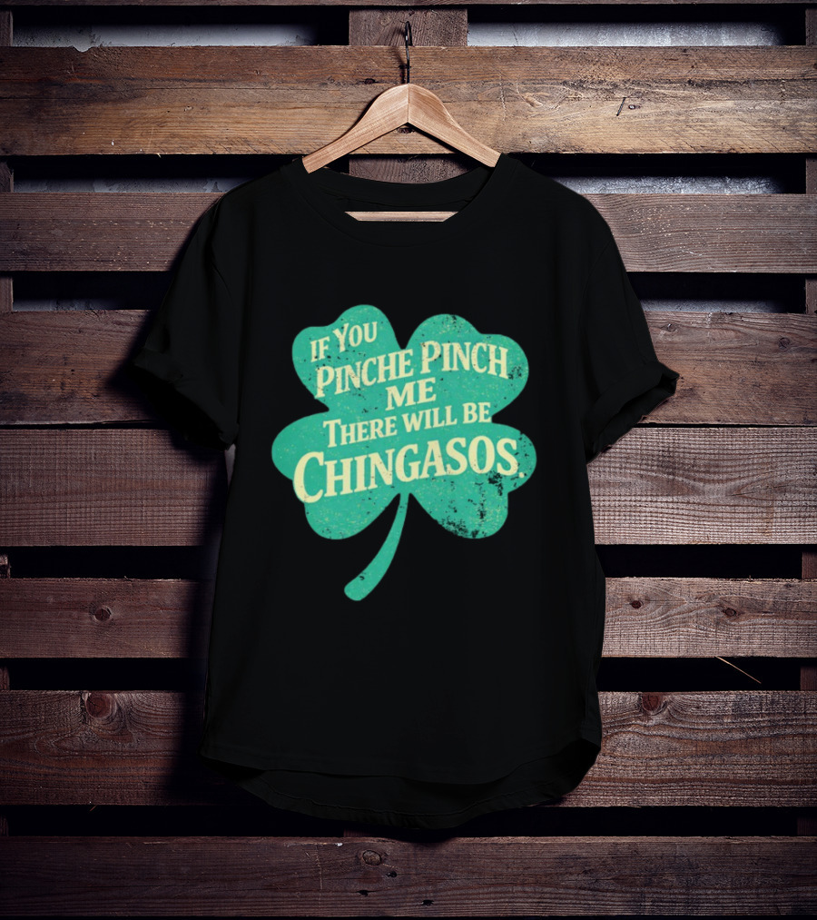 If You Pinche Pinch Me There Will Be Chingasos St. Patrick's Day Humor Shamrock T-Shirt