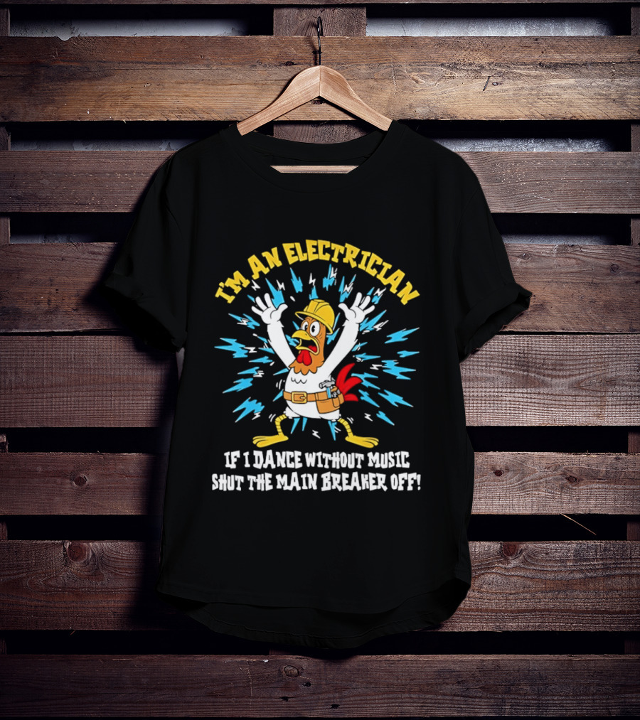 Lineman Chicken Electrician If I Dance Without Music Shut The Main Breaker Off T-Shirt