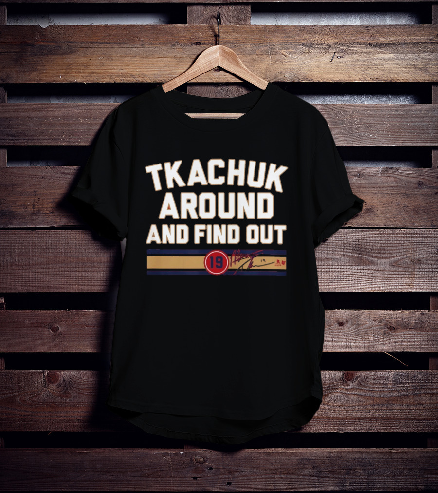 Tkachuk Around And Find Out 19 Hockey Signature T-Shirt