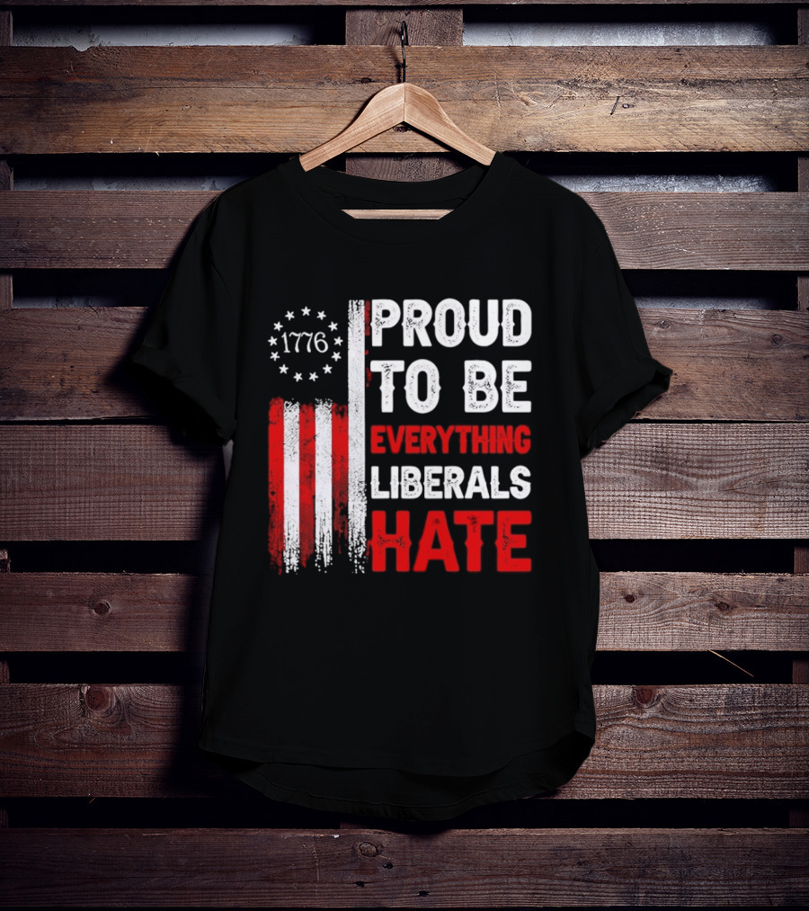 1776 Proud To Be Everything Liberals Hate Vintage American Flag Lettering T-Shirt