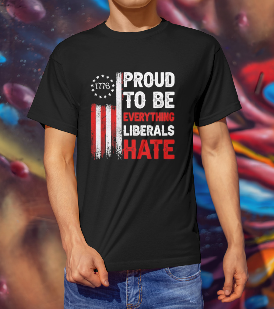 1776 Proud To Be Everything Liberals Hate Vintage American Flag Lettering T-Shirt