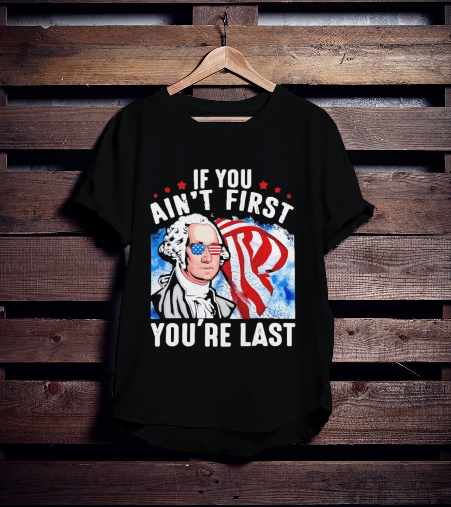 George Washington Patriotic USA Flag If You Ain't First You're Last T-Shirt