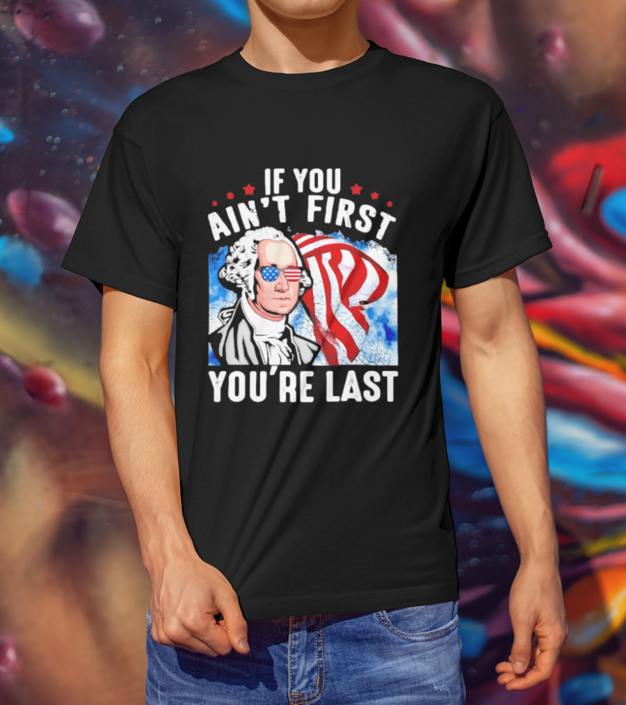 George Washington Patriotic USA Flag If You Ain't First You're Last T-Shirt