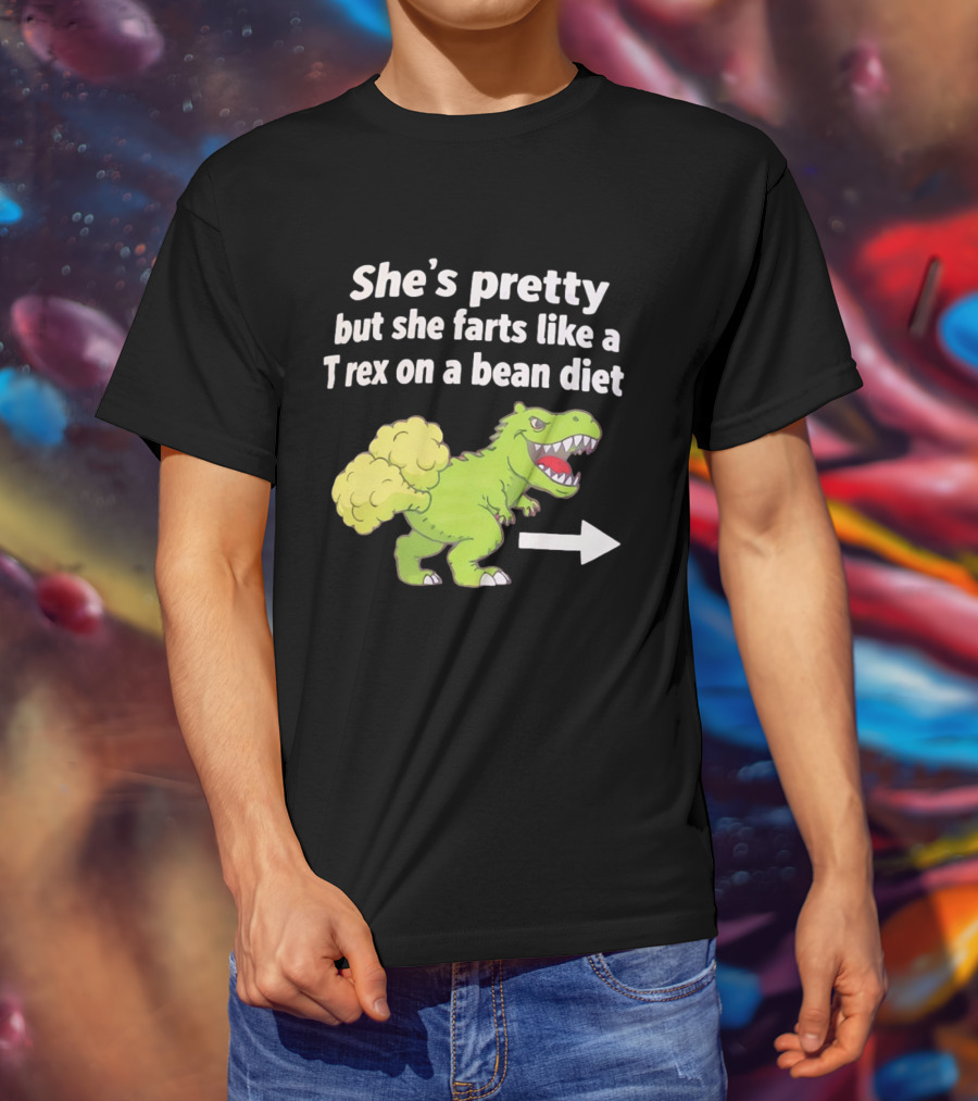 She's Pretty But She Farts Like A Rex On A Bean Diet Funny Dinosaur Humor T-Shirt