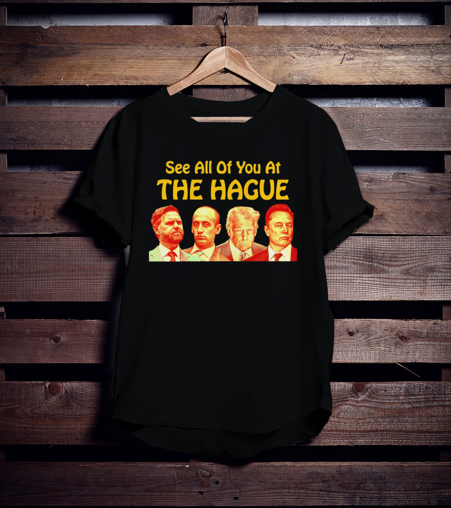 See All Of You At The Hague Trump Team T-Shirt