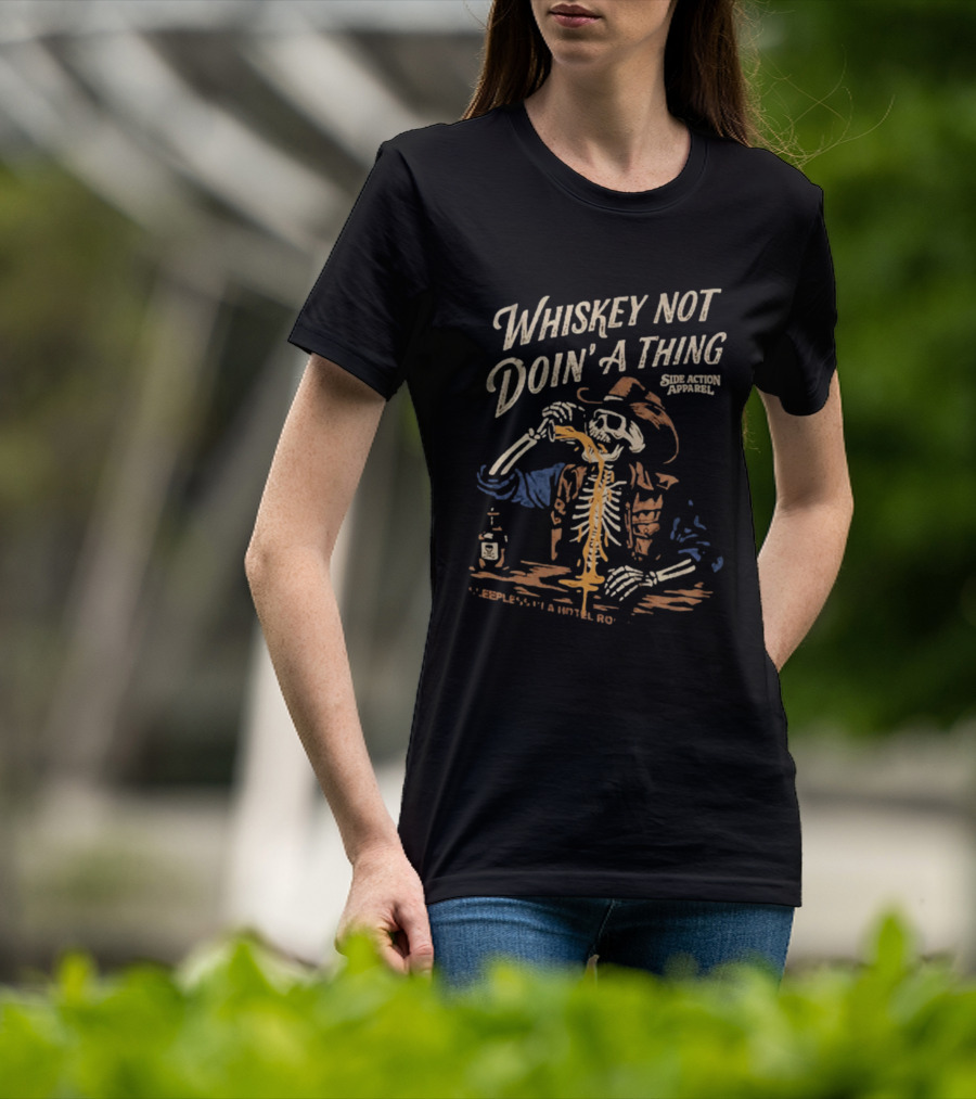 Whiskey Not Doin' A Thing Skeleton Pouring Drink Side Action T-Shirt