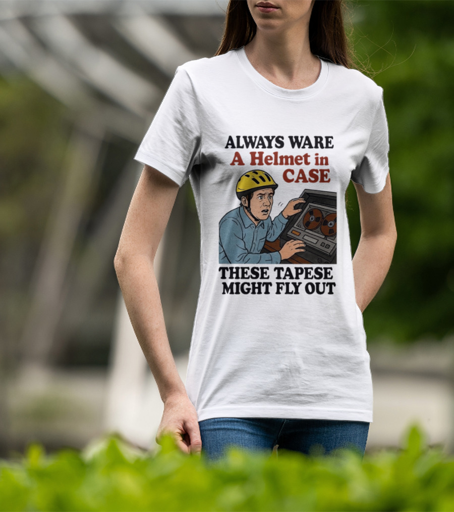 Always Ware A Helmet In Case These Tapese Might Fly Out T-Shirt