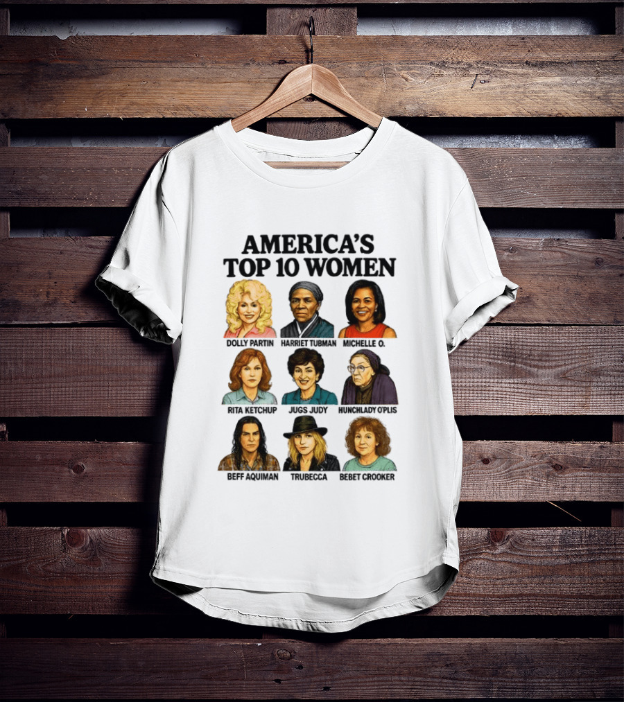 America's Top 10 Women Featuring Dolly, Harriet, Michelle, Rosa, Judge Judy, Oprah, Jeff, Truebecca, Gwen T-Shirt