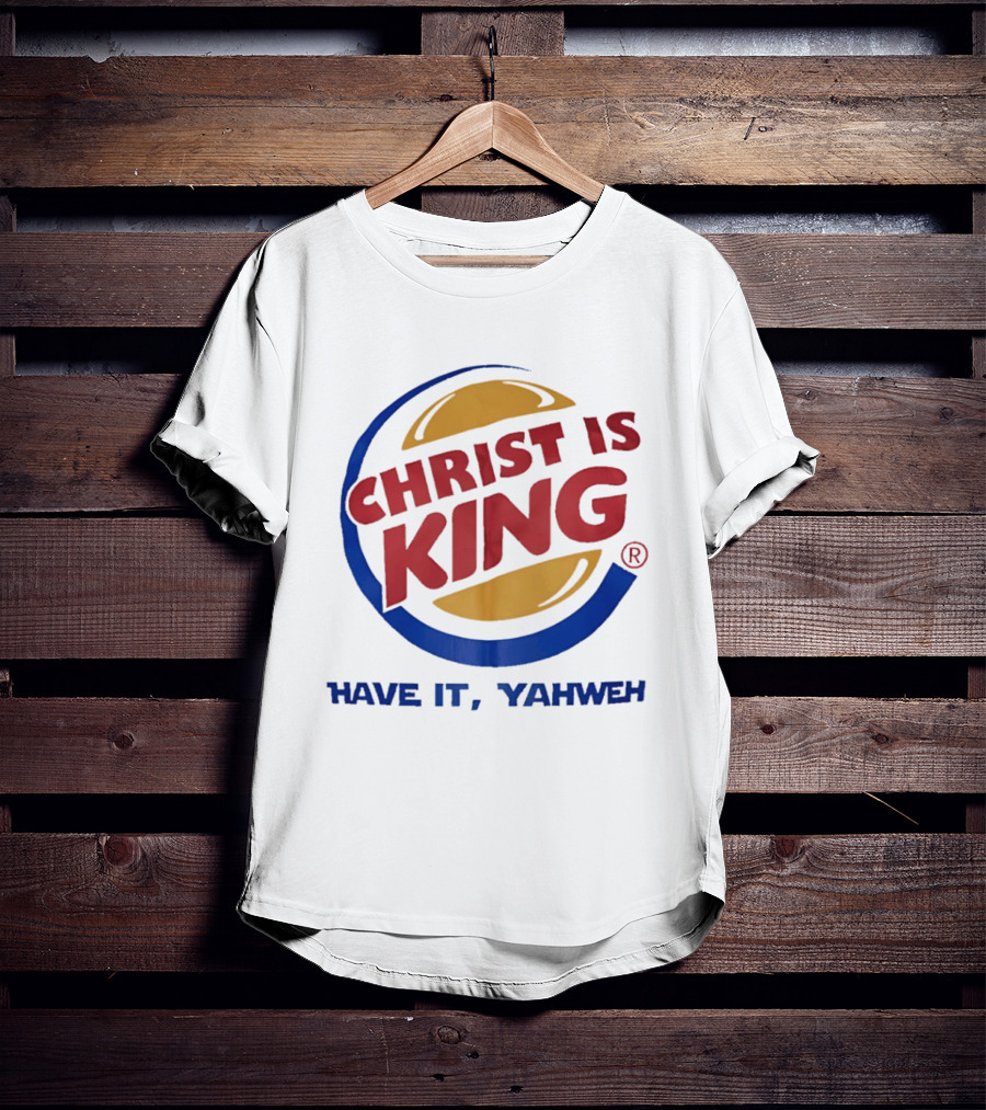Christ Is King Have It Yahweh Burger T-Shirt