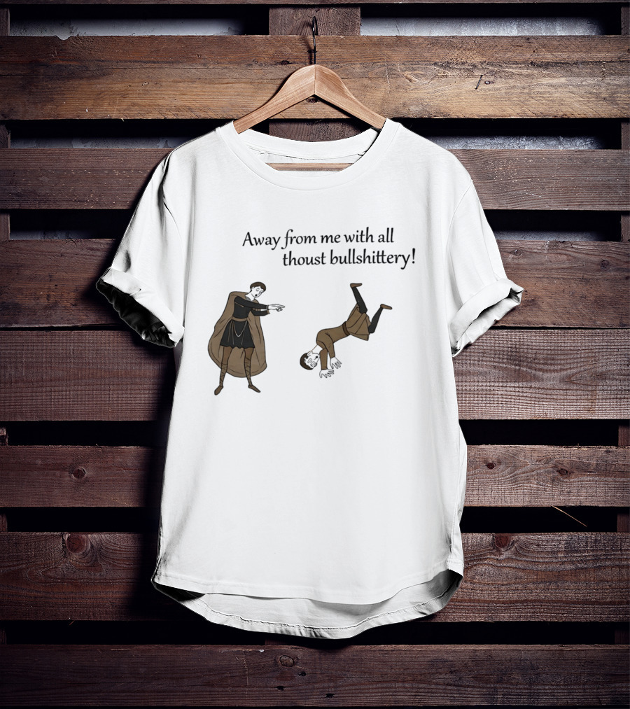 Away From Me With All Thoust Bullshittery Medieval Style Humorous Saying T-Shirt