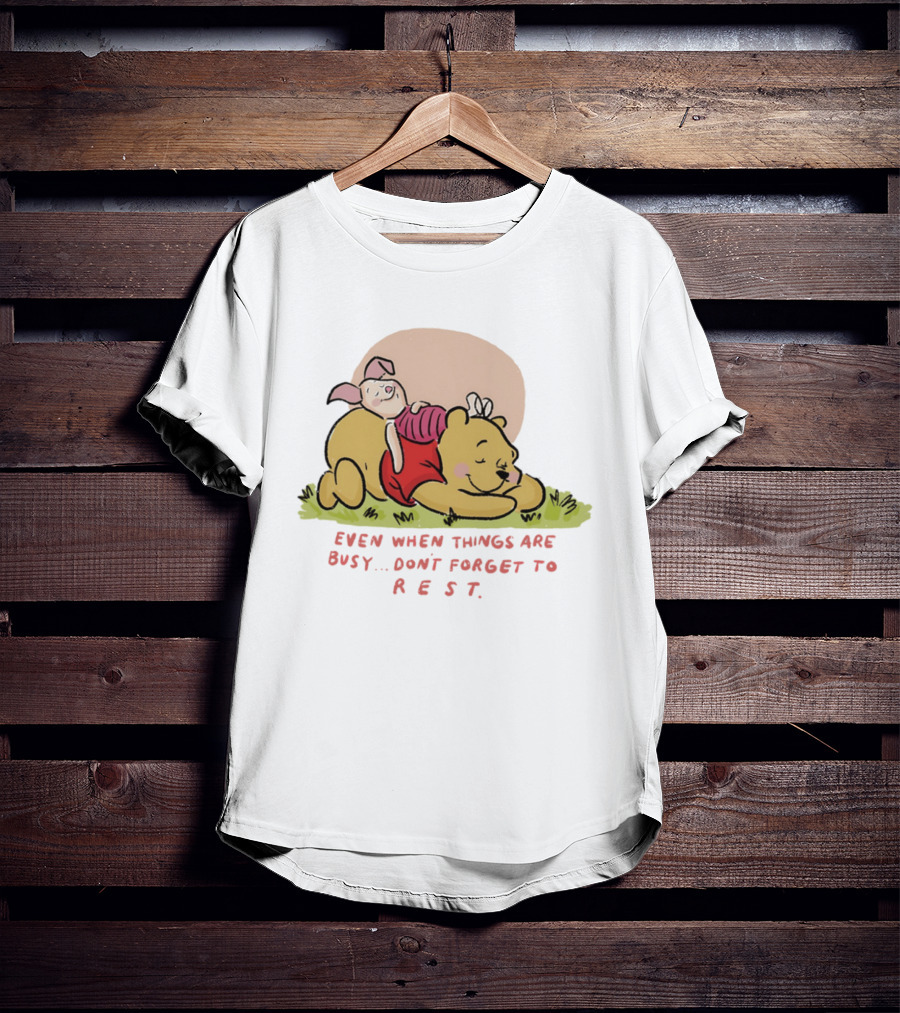 Bear The Pooh Even When Things Are Busy Don't Forget To Rest Piglet T-Shirt