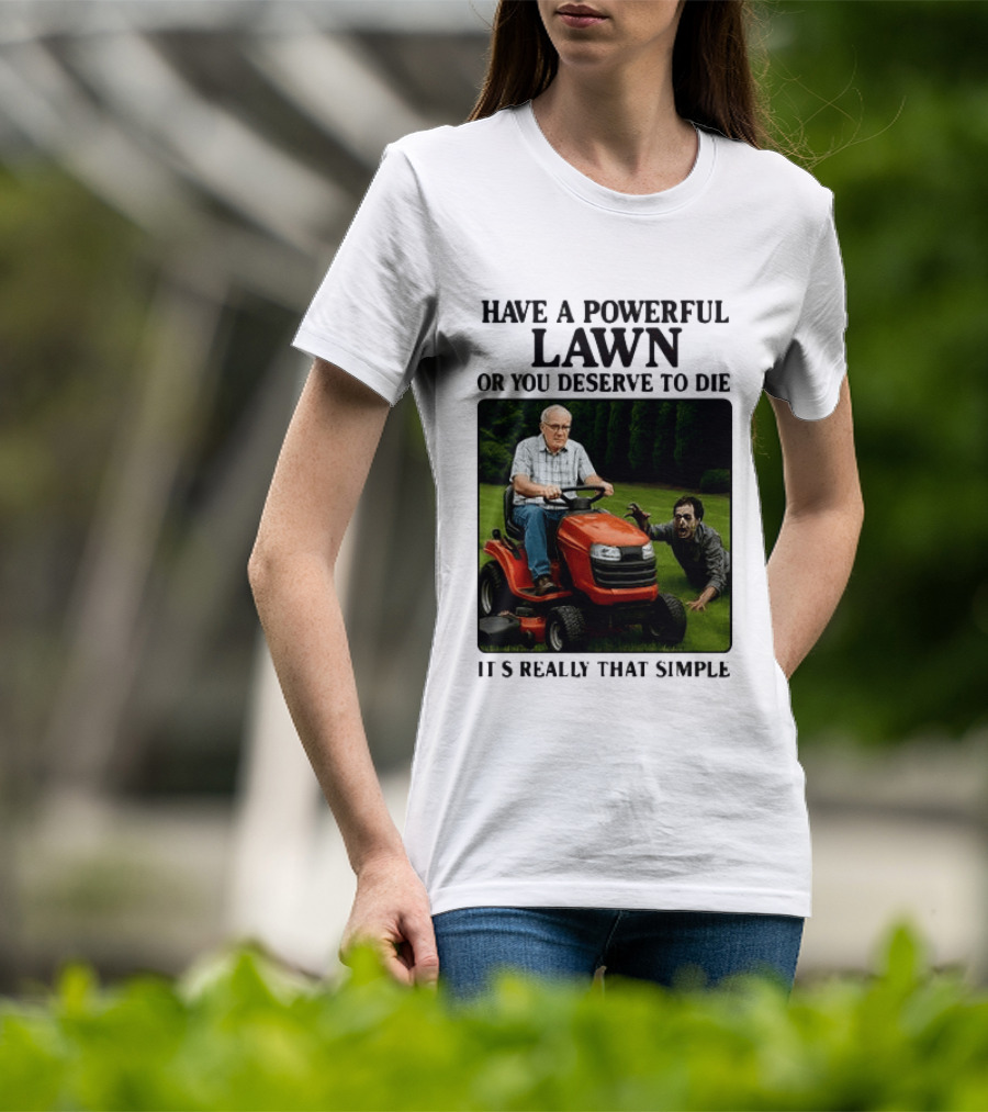 Have A Powerful Lawn Or You Deserve To Die Mower Chase It's Really That Simple T-Shirt