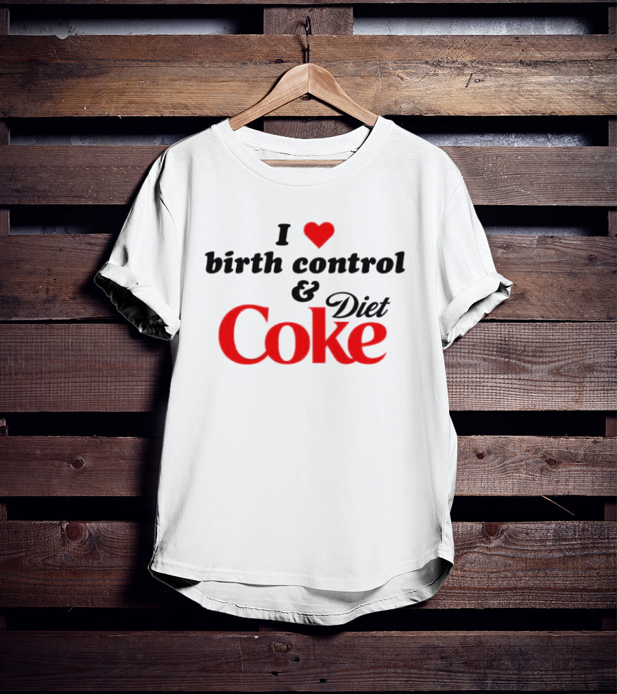 I Love Birth Control And Diet Coke T-Shirt