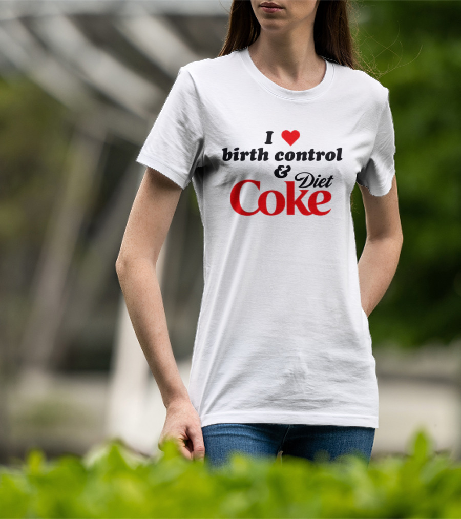 I Love Birth Control And Diet Coke T-Shirt