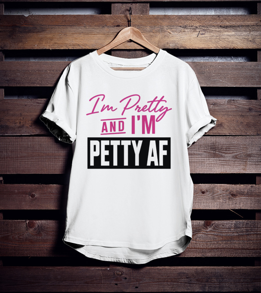 I'm Pretty And I'm Petty AF T-Shirt