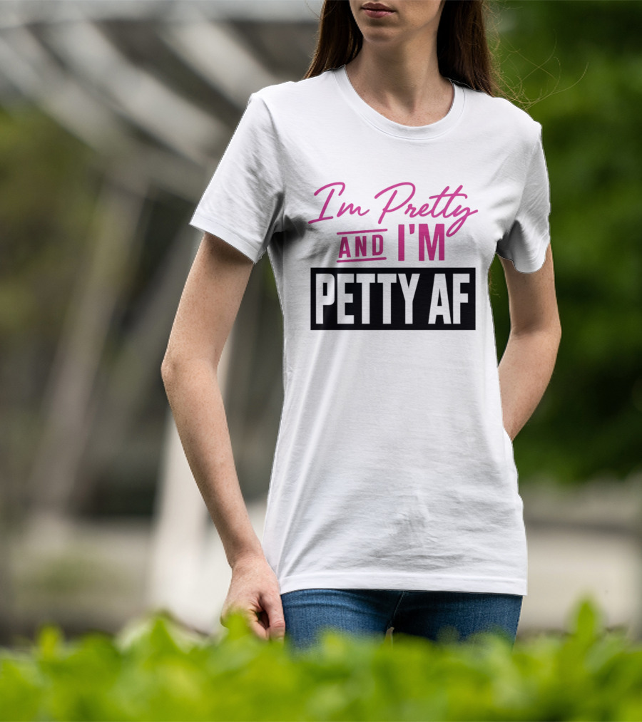 I'm Pretty And I'm Petty AF T-Shirt