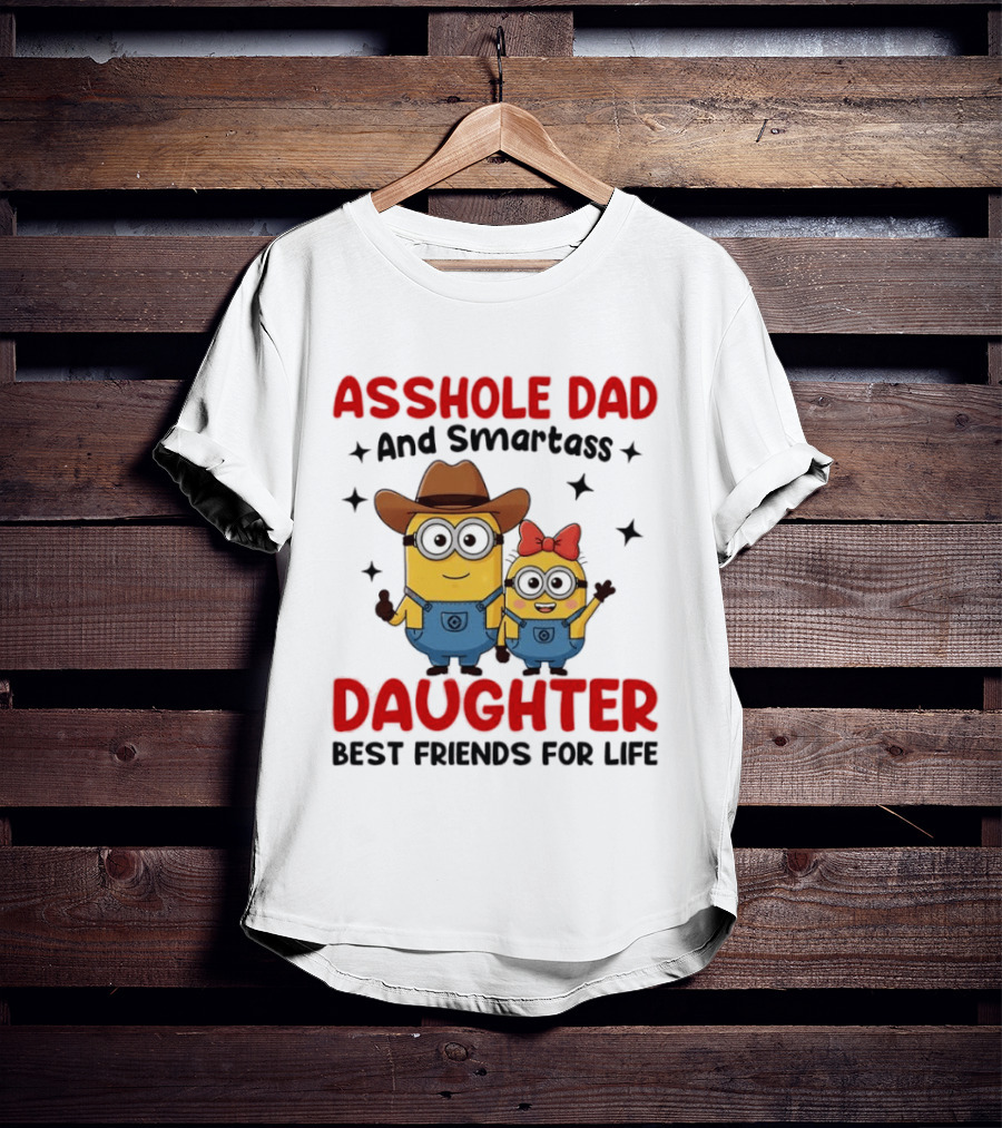 Minions Asshole Dad And Smartass Daughter Best Friends For Life T-Shirt