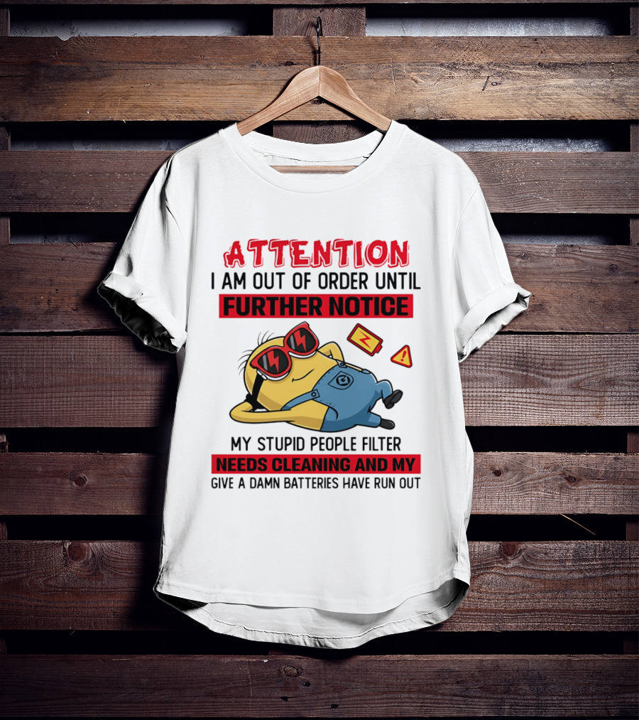 Attention Minion Out Of Order Until Further Notice Stupid People Filter Needs Cleaning T-Shirt