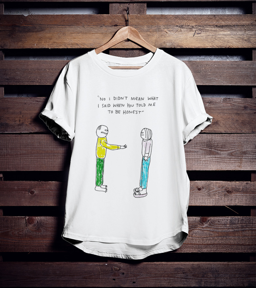 No I Didn't Mean What I Said When You Told Me To Be Honest Cartoon Figures In Conversation T-Shirt