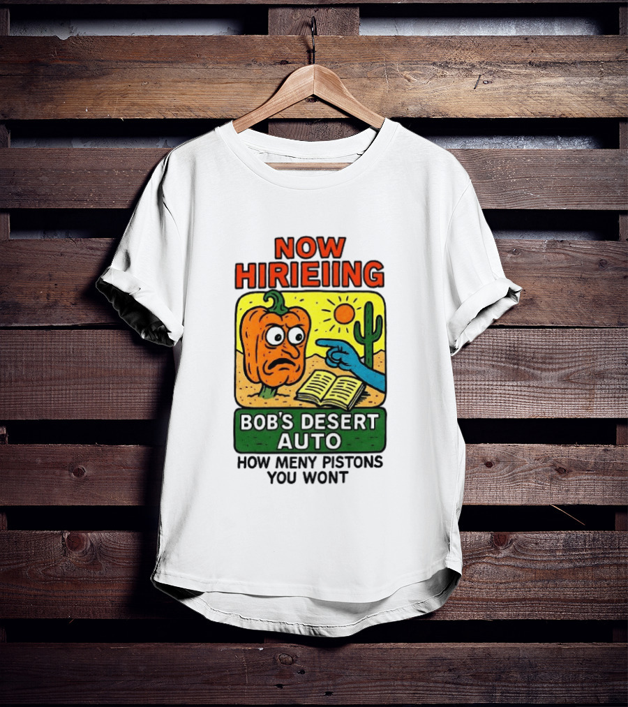 Now Hiring Bob's Desert Auto How Many Pistons You Want T-Shirt