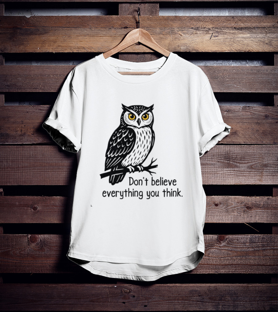 Owl Don't Believe Everything You Think Wisdom Insight T-Shirt