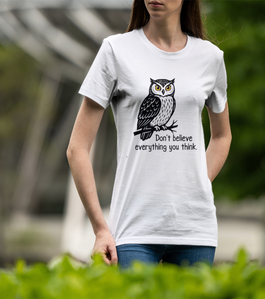 Owl Don't Believe Everything You Think Wisdom Insight T-Shirt