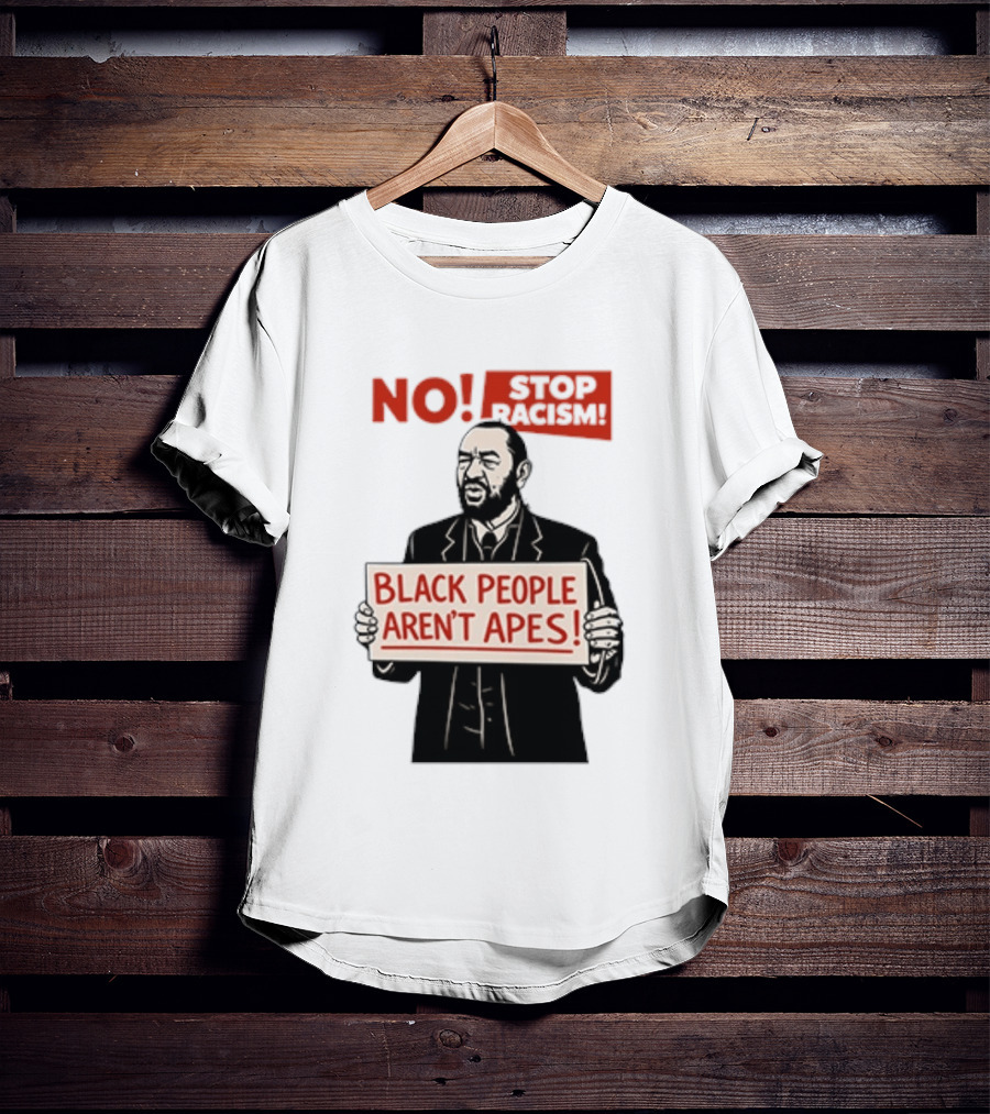 STOP Racism NO Black People Aren't Apes T-Shirt