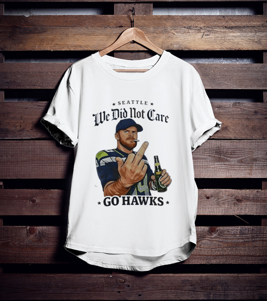 Seattle We Did Not Care Go Hawks Middle Finger Beer Smoking T-Shirt