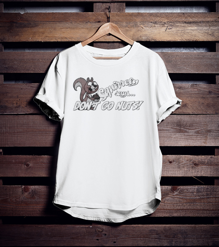 Squirrely Says Don't Go Nuts Squirrel Humor T-Shirt