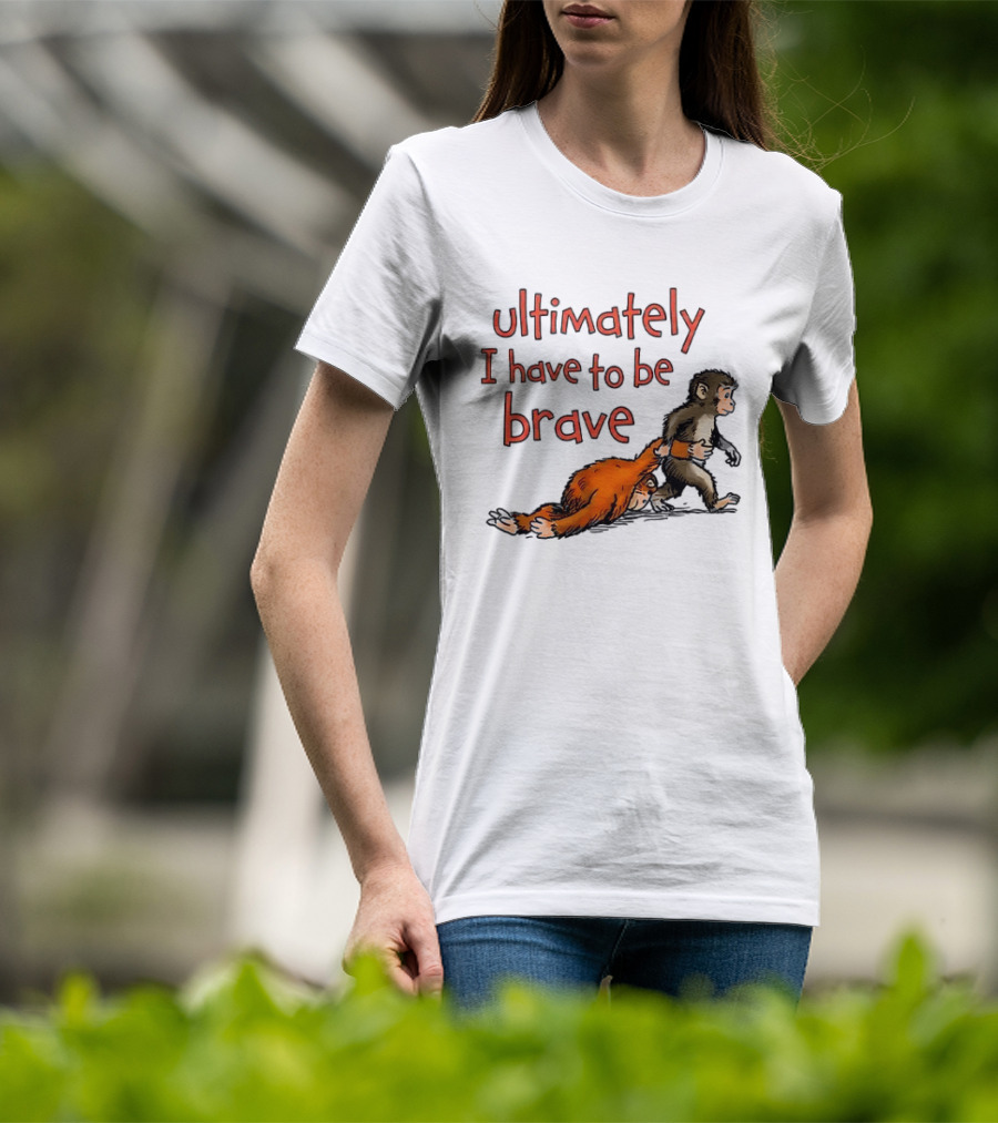 Ultimately I Have To Be Brave Monkey And Orangutan T-Shirt