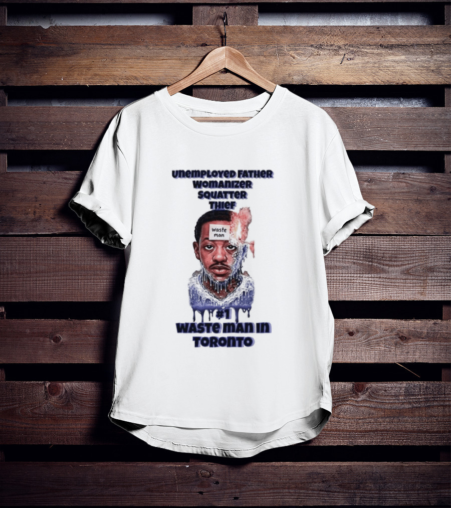 Unemployed Father Womanizer Squatter Thief Waste Yute Toronto T-Shirt