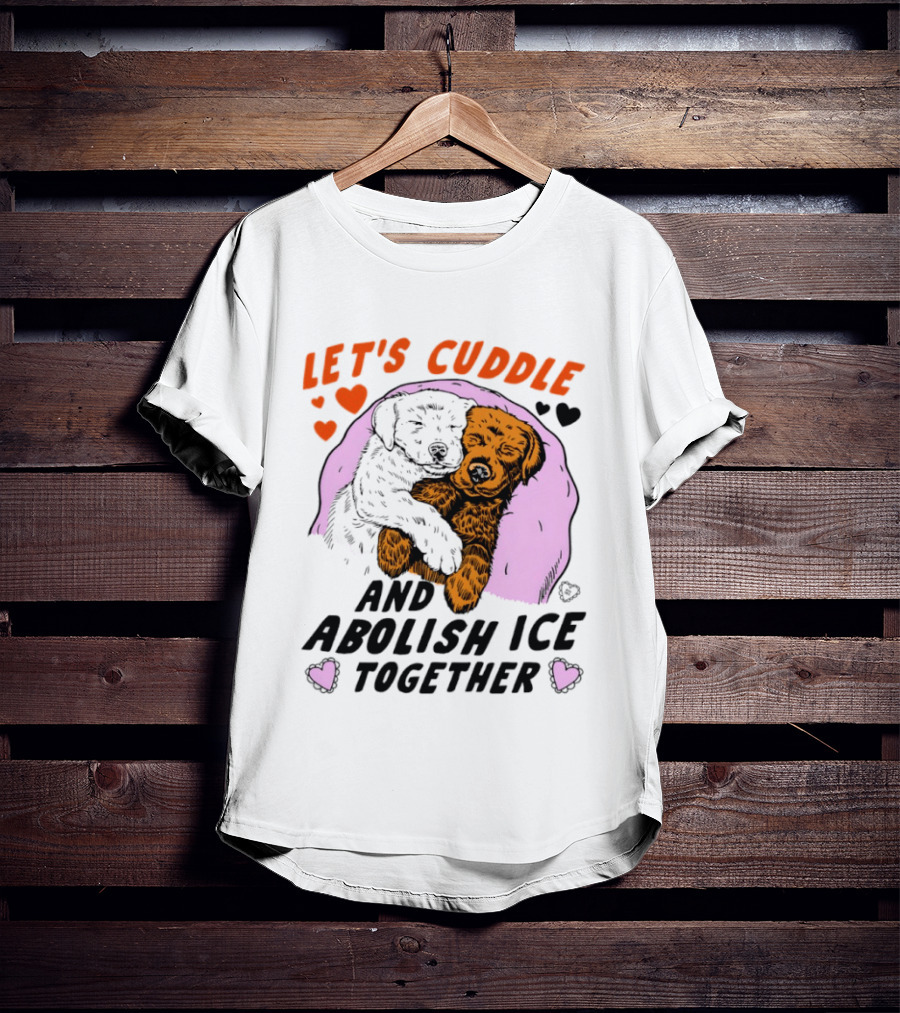 Let's Cuddle And Abolish ICE Together White Dog Holding Yellow Dog T-Shirt