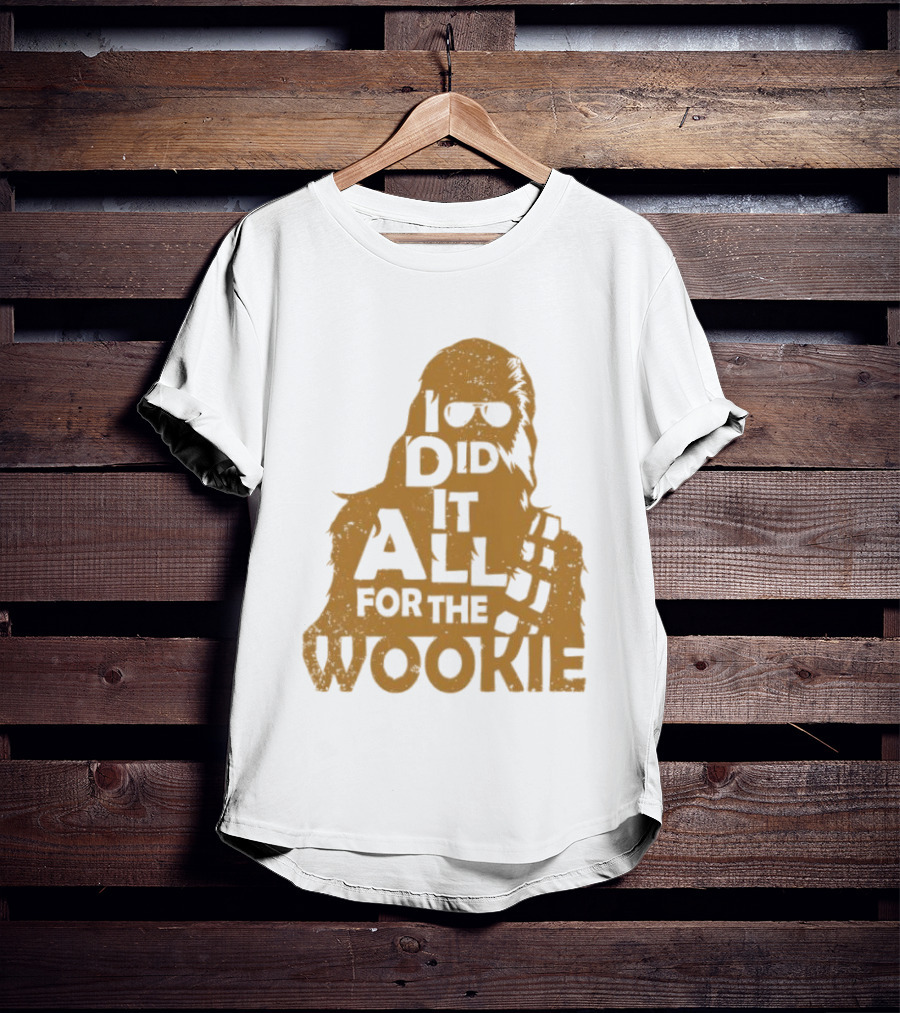 I Did It All For The Wookie Star War T-Shirt
