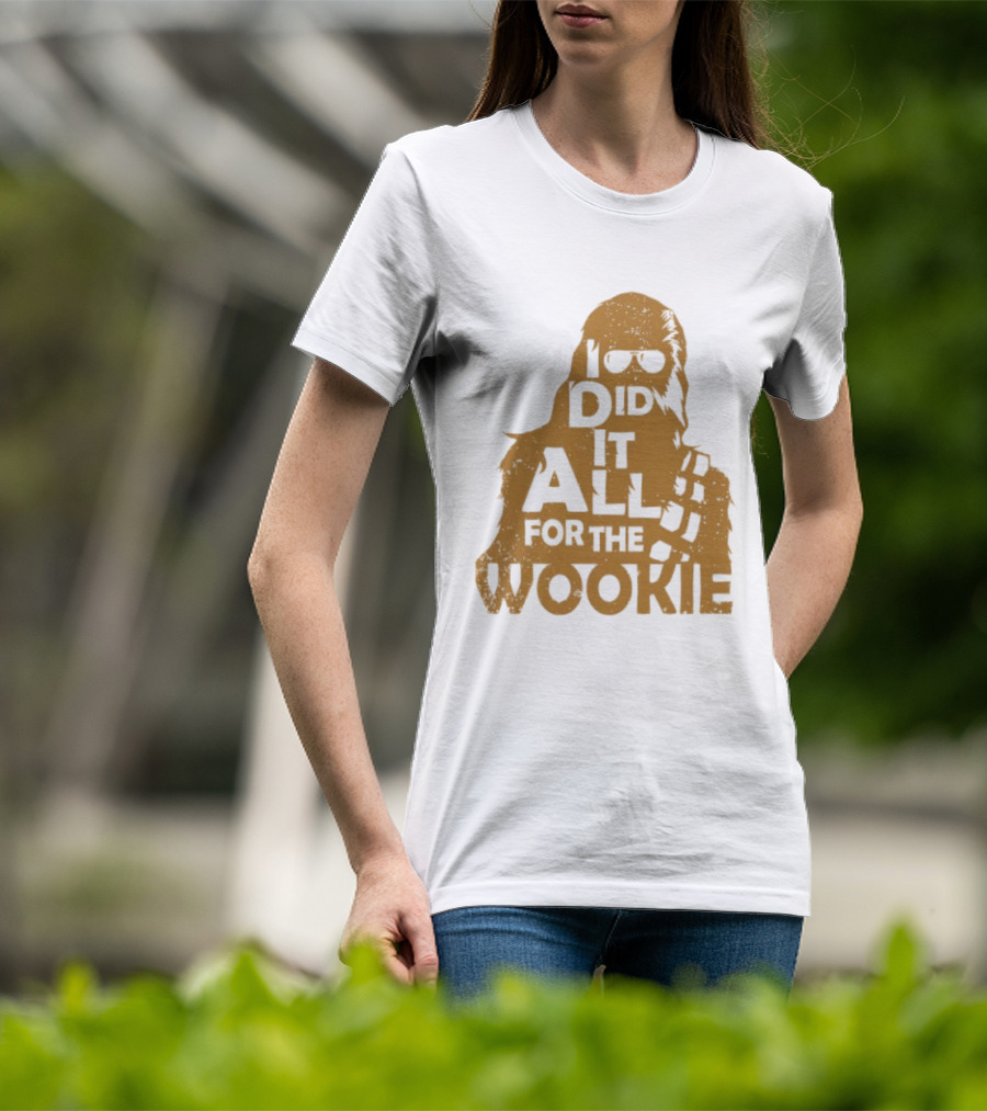 I Did It All For The Wookie Star War T-Shirt