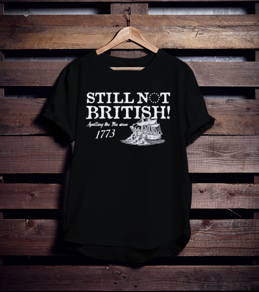 Still Not British Spilling The Tea Since 1773 Historical Ship T-Shirt
