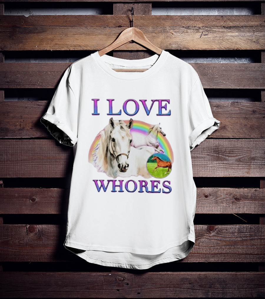 I Love Whores I Love Horses Rainbow White Horse T-Shirt
