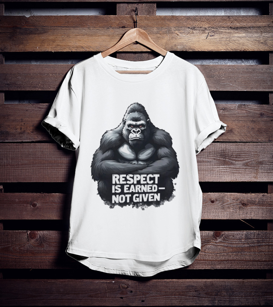 Gorilla Respect Is Earned Not Given T-Shirt