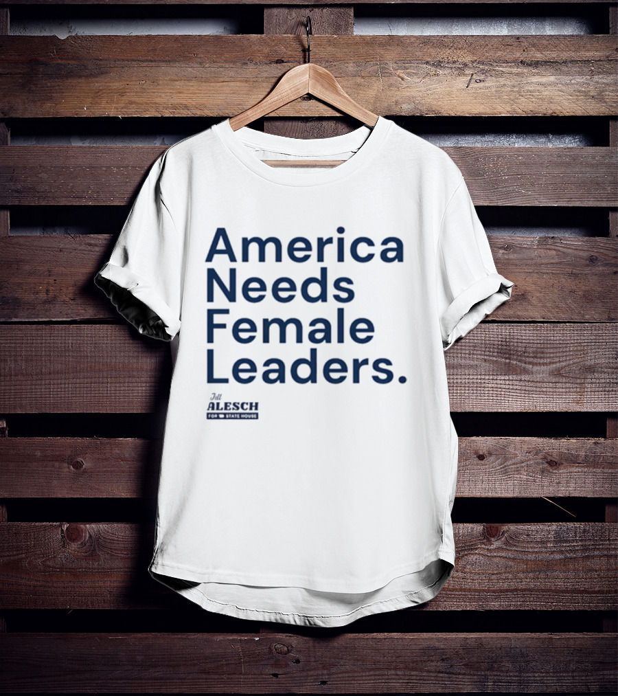 America Needs Female Leaders Jill Alesch T-Shirt